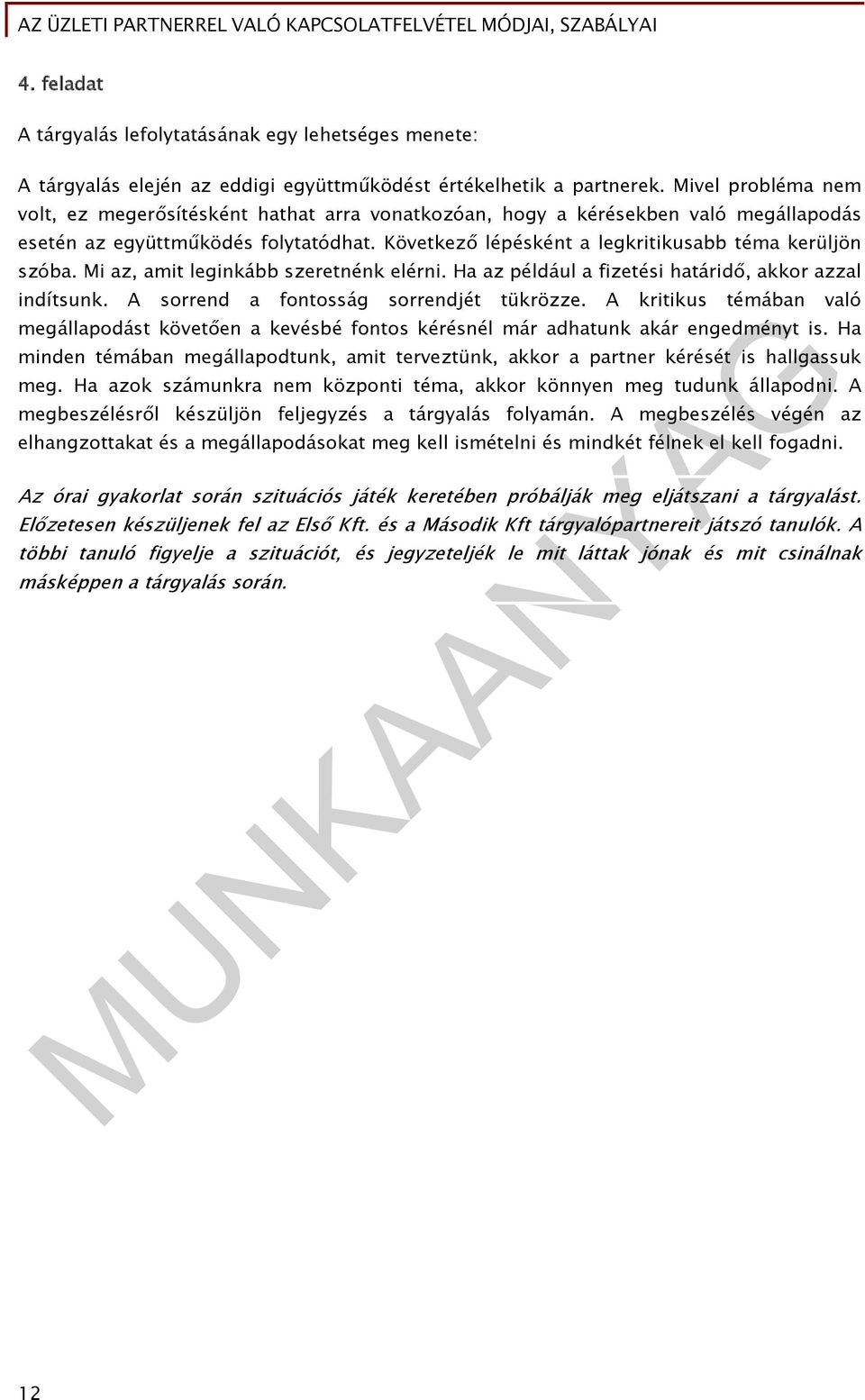 Mi az, amit leginkább szeretnénk elérni. Ha az például a fizetési határidő, akkor azzal indítsunk. A sorrend a fontosság sorrendjét tükrözze.