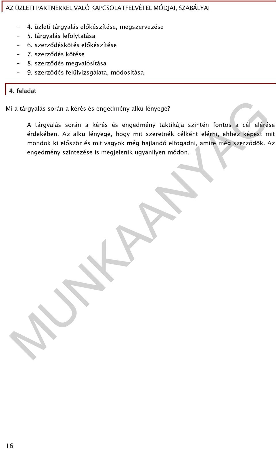 A tárgyalás során a kérés és engedmény taktikája szintén fontos a cél elérése érdekében.