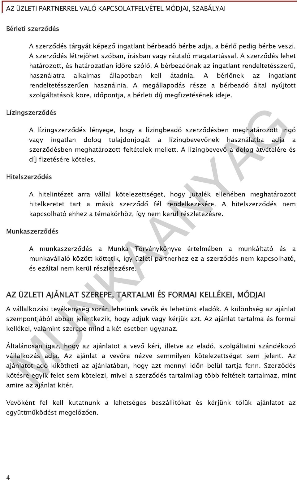 A bérlőnek az ingatlant rendeltetésszerűen használnia. A megállapodás része a bérbeadó által nyújtott szolgáltatások köre, időpontja, a bérleti díj megfizetésének ideje.