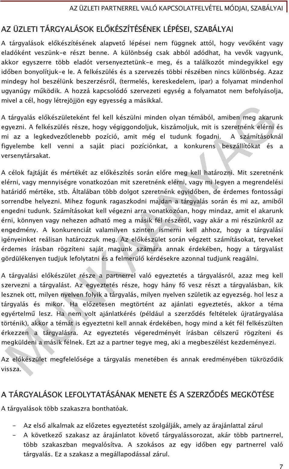 A felkészülés és a szervezés többi részében nincs különbség. Azaz mindegy hol beszélünk beszerzésről, (termelés, kereskedelem, ipar) a folyamat mindenhol ugyanúgy működik.