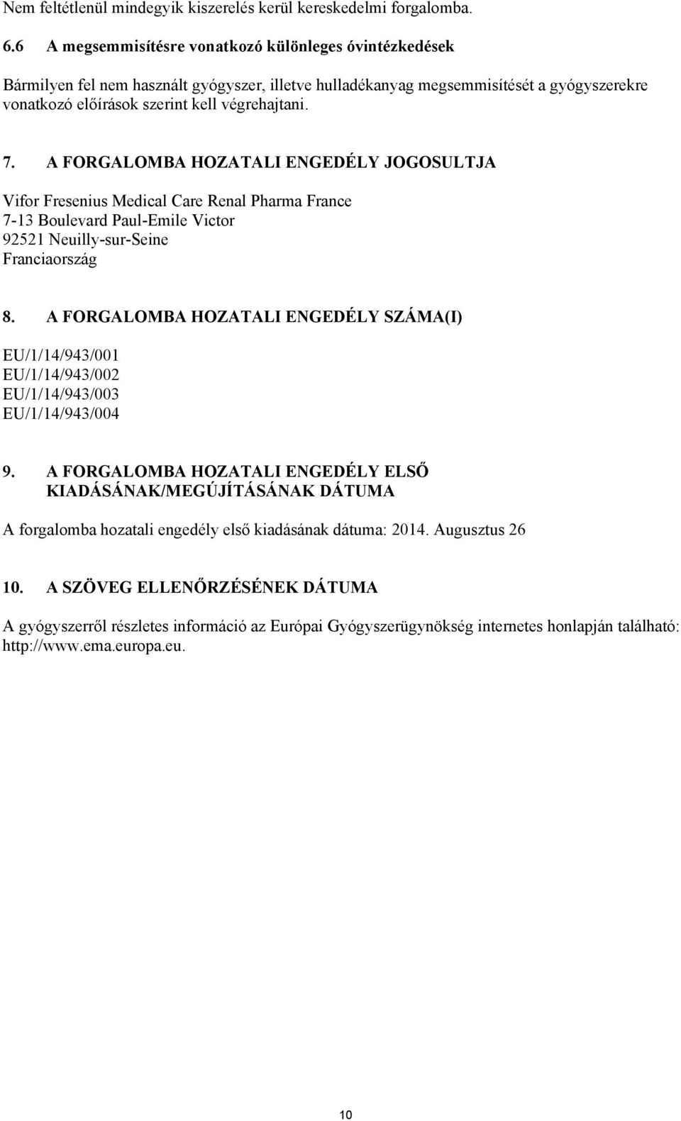 A FORGALOMBA HOZATALI ENGEDÉLY JOGOSULTJA Vifor Fresenius Medical Care Renal Pharma France 7-13 Boulevard Paul-Emile Victor 92521 Neuilly-sur-Seine Franciaország 8.