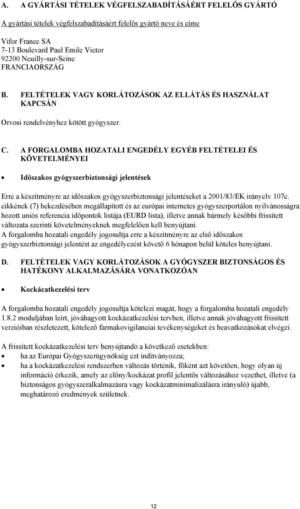 A FORGALOMBA HOZATALI ENGEDÉLY EGYÉB FELTÉTELEI ÉS KÖVETELMÉNYEI Időszakos gyógyszerbiztonsági jelentések Erre a készítményre az időszakos gyógyszerbiztonsági jelentéseket a 2001/83/EK irányelv 107c.