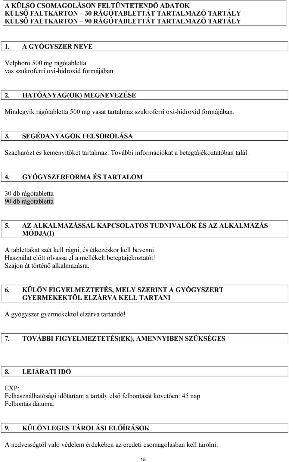 SEGÉDANYAGOK FELSOROLÁSA Szacharózt és keményítőket tartalmaz. További információkat a betegtájékoztatóban talál. 4. GYÓGYSZERFORMA ÉS TARTALOM 30 db rágótabletta 90 db rágótabletta 5.