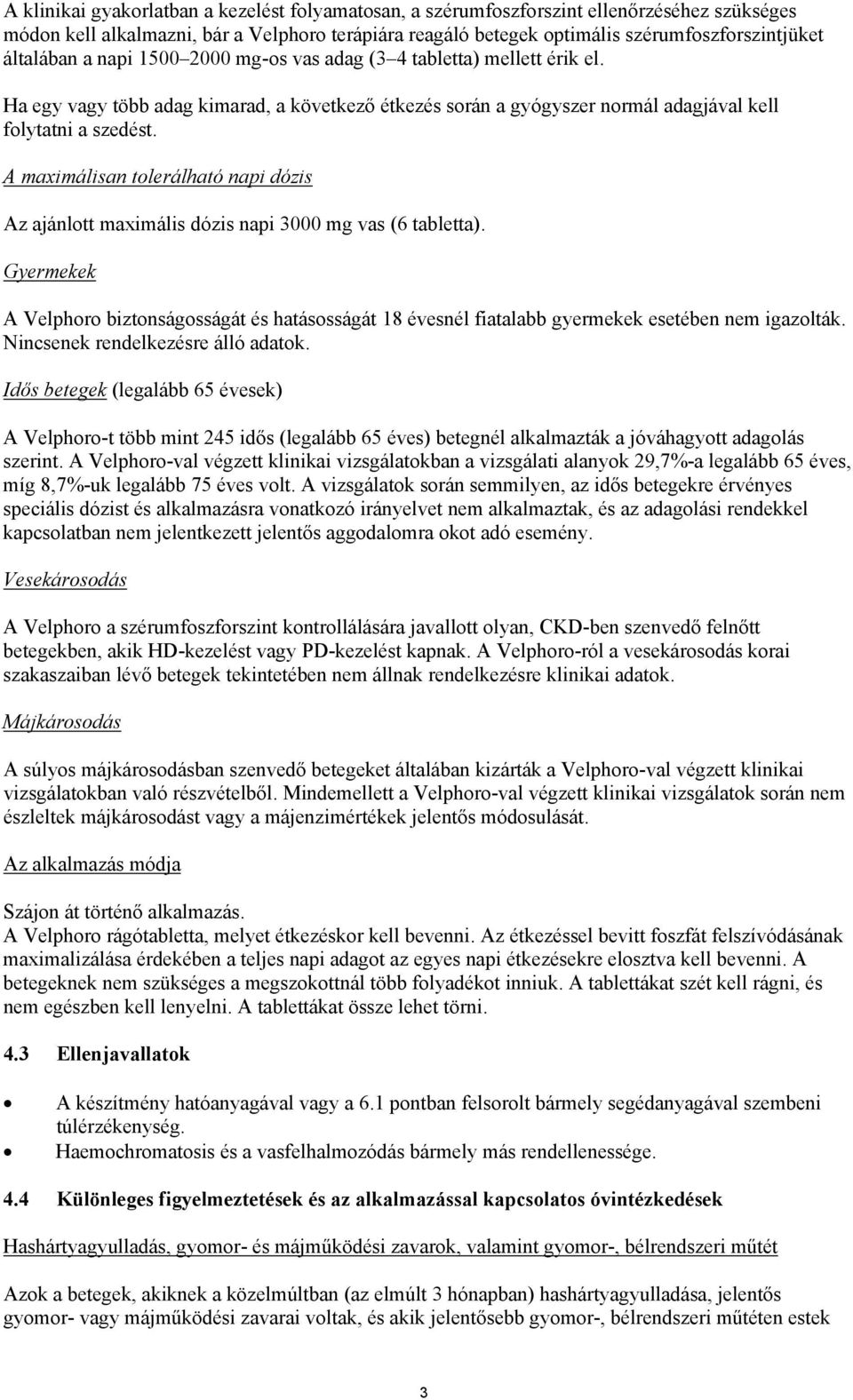 A maximálisan tolerálható napi dózis Az ajánlott maximális dózis napi 3000 mg vas (6 tabletta).