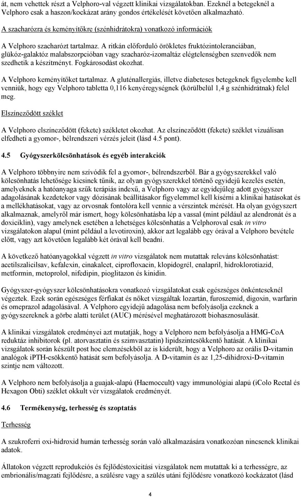 A ritkán előforduló örökletes fruktózintoleranciában, glükóz-galaktóz malabszorpcióban vagy szacharóz-izomaltáz elégtelenségben szenvedők nem szedhetik a készítményt. Fogkárosodást okozhat.
