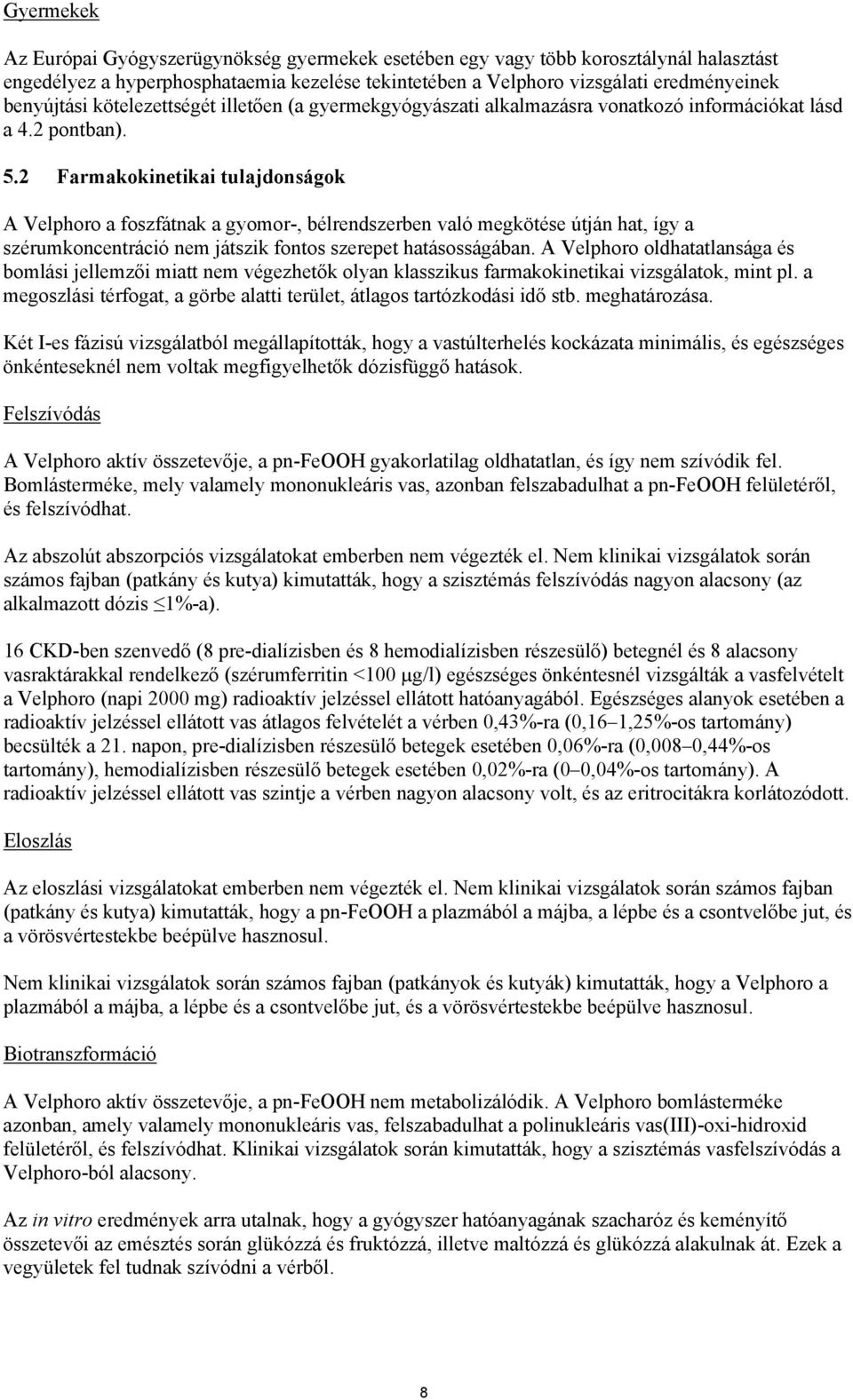 2 Farmakokinetikai tulajdonságok A Velphoro a foszfátnak a gyomor-, bélrendszerben való megkötése útján hat, így a szérumkoncentráció nem játszik fontos szerepet hatásosságában.