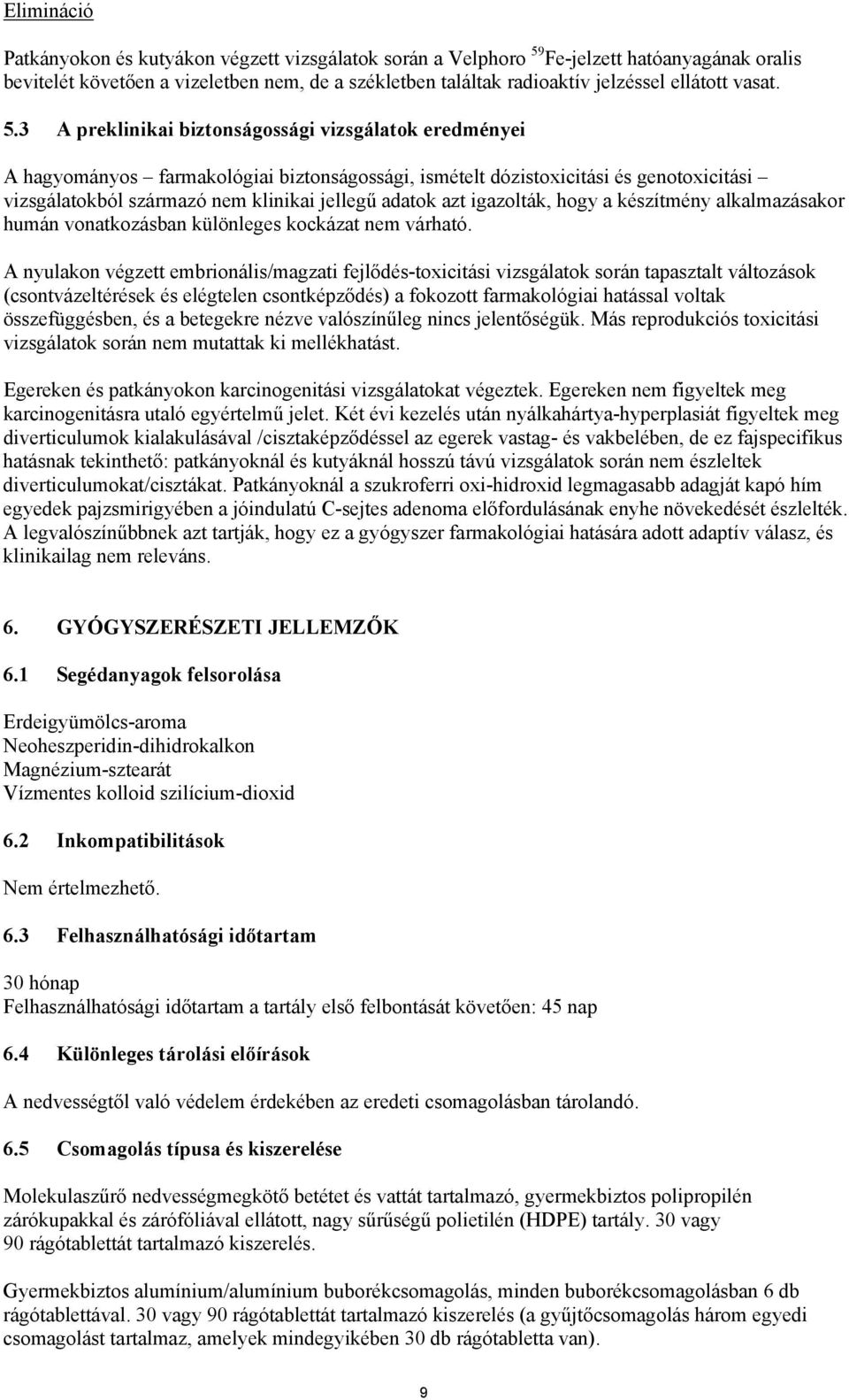 3 A preklinikai biztonságossági vizsgálatok eredményei A hagyományos farmakológiai biztonságossági, ismételt dózistoxicitási és genotoxicitási vizsgálatokból származó nem klinikai jellegű adatok azt