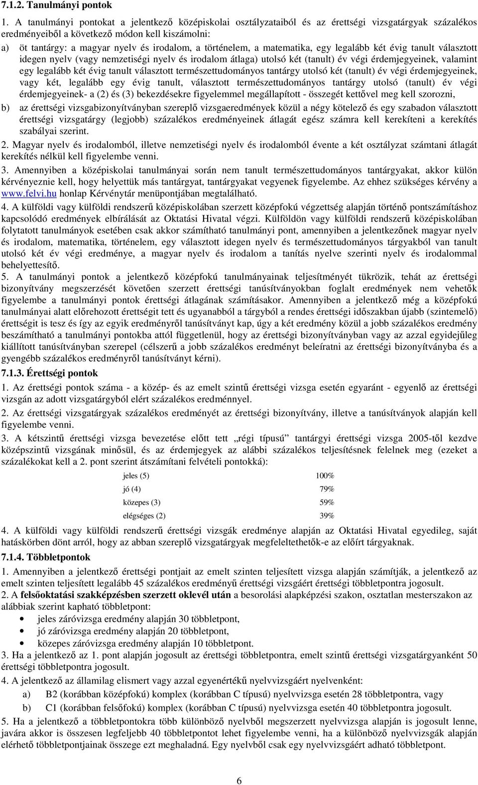 történelem, a matematika, egy legalább két évig tanult választott idegen nyelv (vagy nemzetiségi nyelv és irodalom átlaga) utolsó két (tanult) év végi érdemjegyeinek, valamint egy legalább két évig