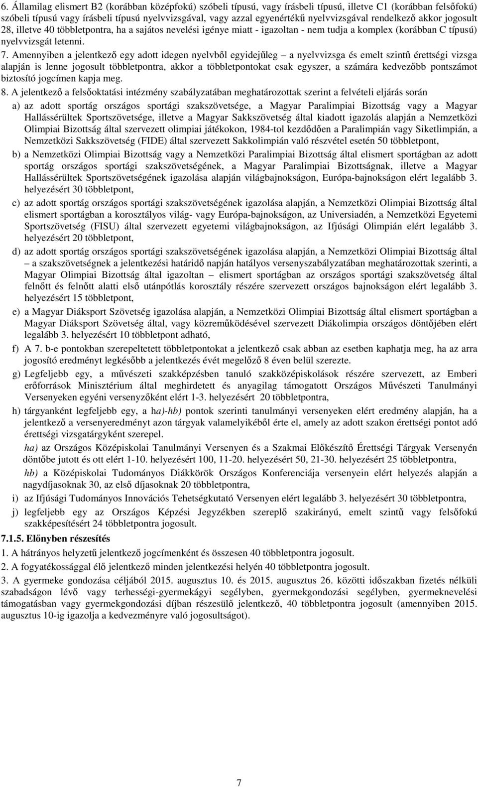 Amennyiben a jelentkező egy adott idegen nyelvből egyidejűleg a nyelvvizsga és emelt szintű érettségi vizsga alapján is lenne jogosult többletpontra, akkor a többletpontokat csak egyszer, a számára