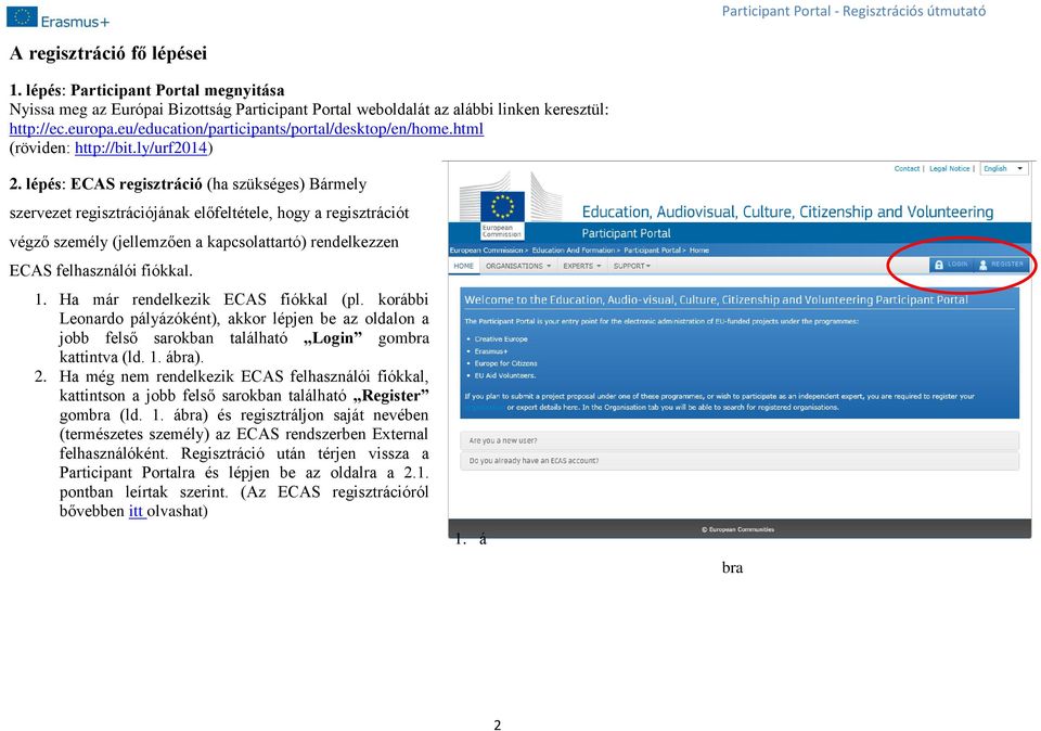 lépés: ECAS regisztráció (ha szükséges) Bármely szervezet regisztrációjának előfeltétele, hogy a regisztrációt végző személy (jellemzően a kapcsolattartó) rendelkezzen ECAS felhasználói fiókkal. 1.