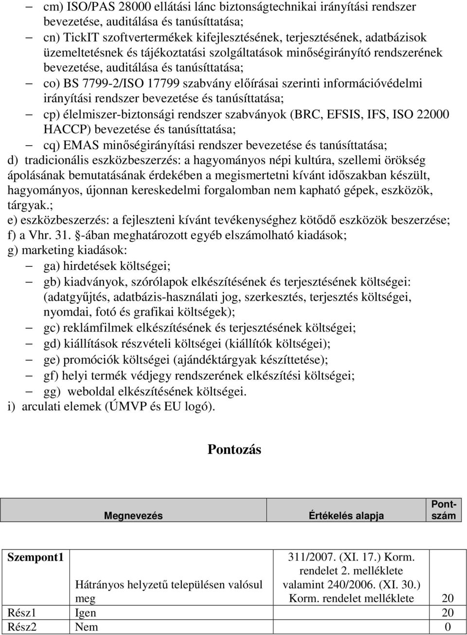 rendszer bevezetése és tanúsíttatása; cp) élelmiszer-biztonsági rendszer szabványok (BRC, EFSIS, IFS, ISO 22000 HACCP) bevezetése és tanúsíttatása; cq) EMAS minőségirányítási rendszer bevezetése és