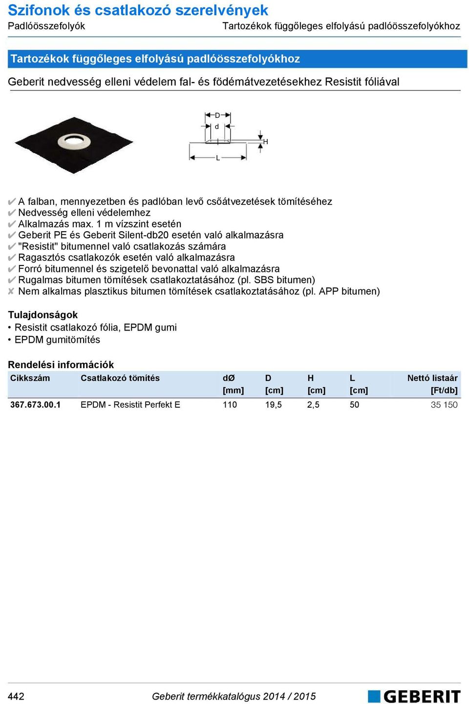1 m vízszint esetén Geberit PE és Geberit Silent-b20 esetén való alkalmazásra "Resistit" bitumennel való csatlakozás számára Ragasztós csatlakozók esetén való alkalmazásra Forró bitumennel és