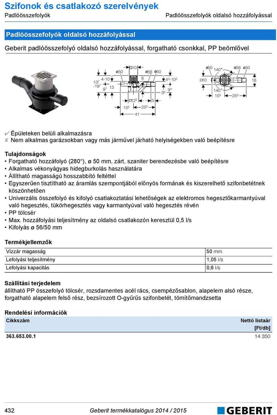 helyiségekben való beépítésre Forgatható hozzáfolyó (280 ), ø 50 mm, zárt, szaniter berenezésbe való beépítésre Alkalmas vékonyágyas hiegburkolás használatára Állítható magasságú hosszabbító