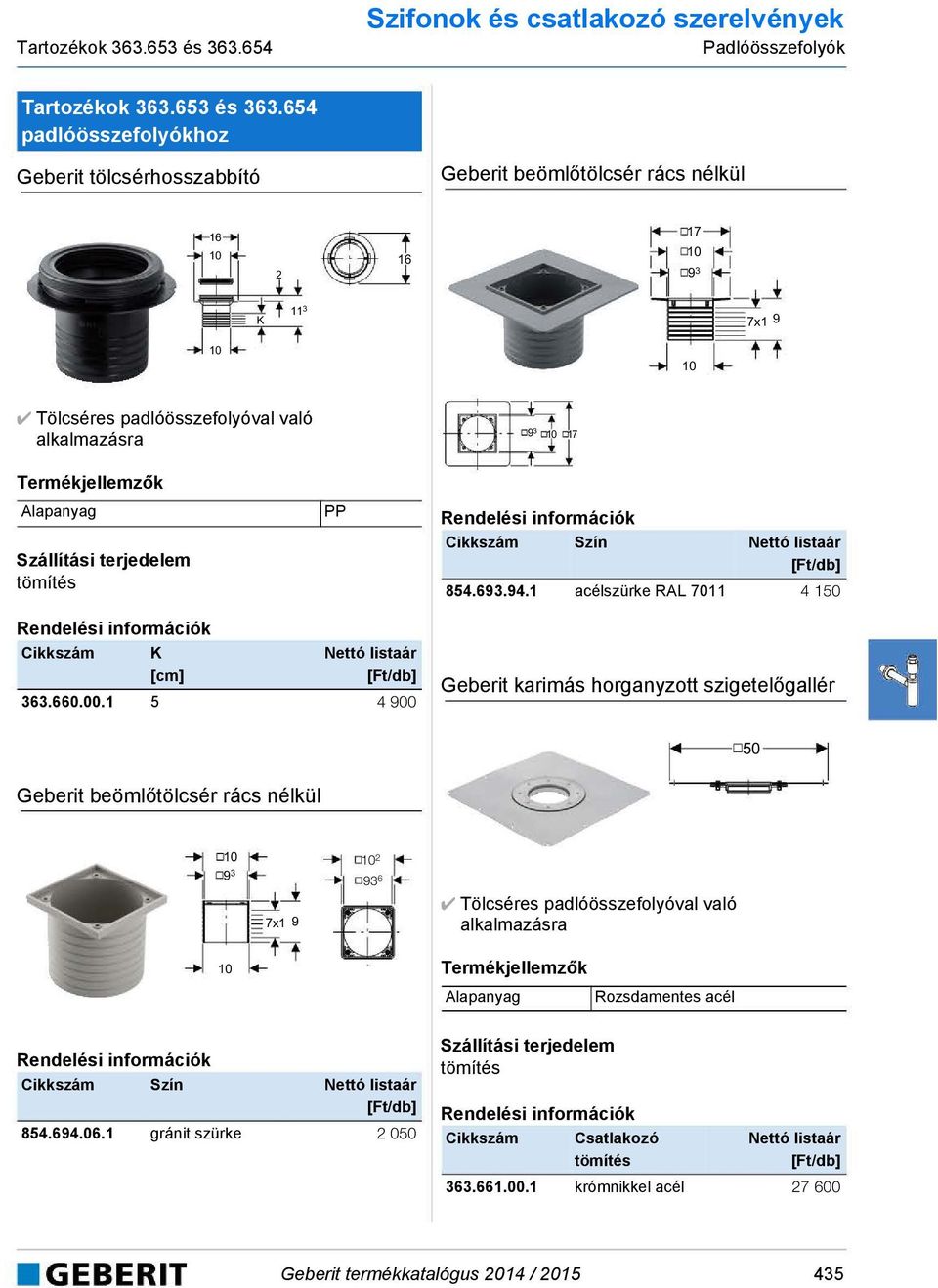 10 10 Tölcséres palóösszefolyóval való alkalmazásra tömítés PP 9 3 10 17 Szín 854.693.94.1 acélszürke RAL 7011 4 150 K [cm] 363.660.00.