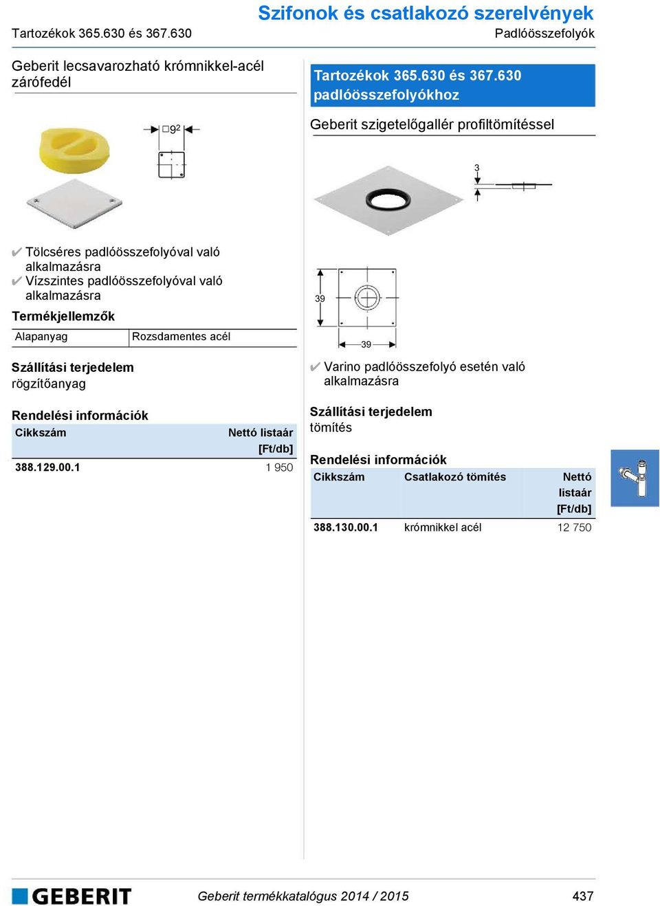 Geberit szigetelőgallér profiltömítéssel 3 Tölcséres palóösszefolyóval való alkalmazásra Vízszintes palóösszefolyóval való alkalmazásra