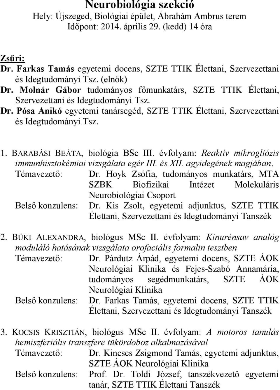 1. BARABÁSI BEÁTA, biológia BSc III. évfolyam: Reaktív mikrogliózis immunhisztokémiai vizsgálata egér III. és XII. agyidegének magjában. Témavezető: Dr.