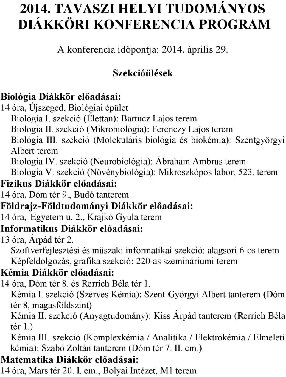 szekció (Neurobiológia): Ábrahám Ambrus terem Biológia V. szekció (Növénybiológia): Mikroszkópos labor, 523. terem Fizikus Diákkör előadásai: 14 óra, Dóm tér 9.