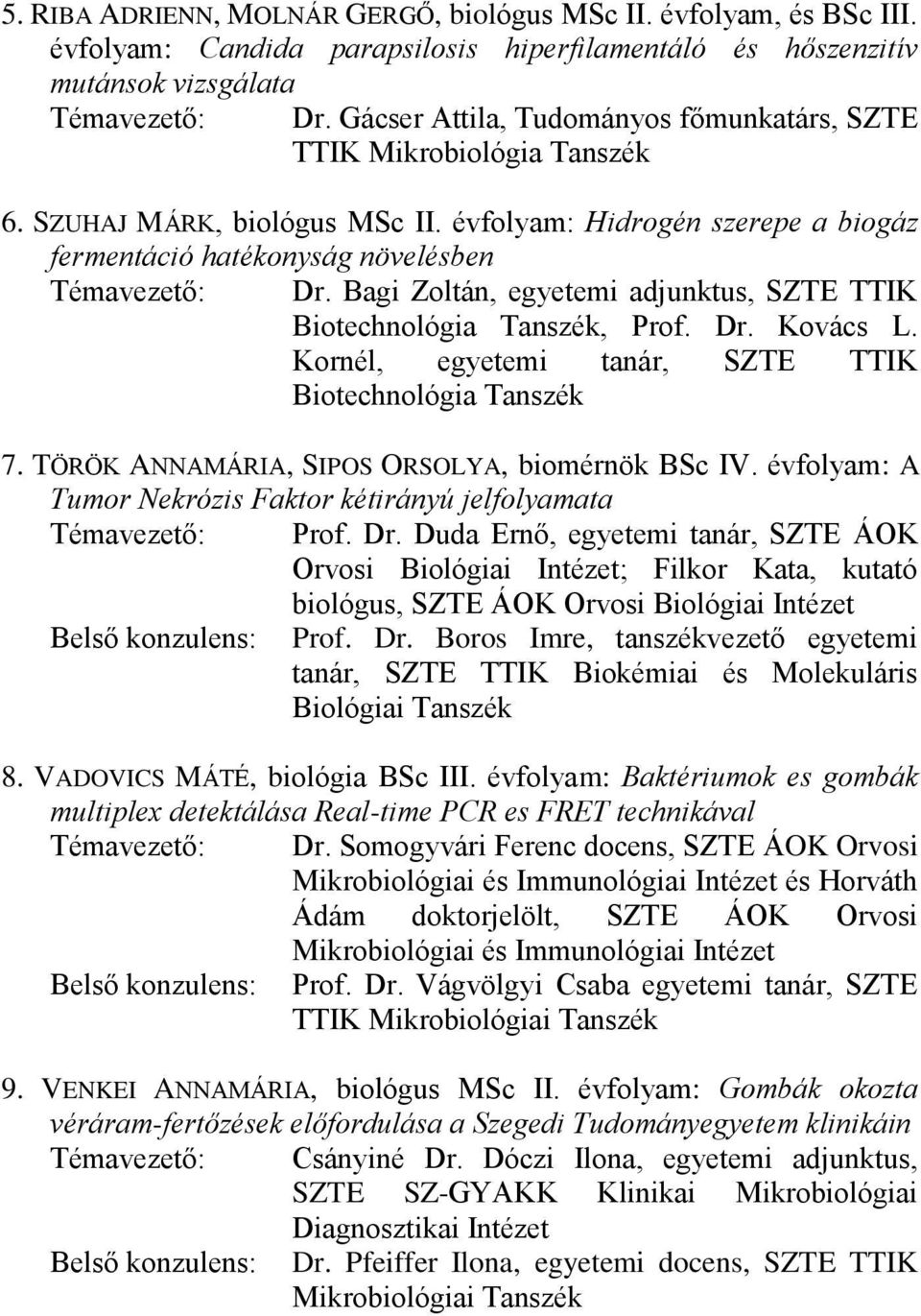 Bagi Zoltán, egyetemi adjunktus, SZTE TTIK Biotechnológia Tanszék, Prof. Dr. Kovács L. Kornél, egyetemi tanár, SZTE TTIK Biotechnológia Tanszék 7. TÖRÖK ANNAMÁRIA, SIPOS ORSOLYA, biomérnök BSc IV.