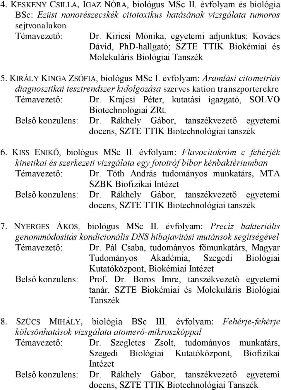 évfolyam: Áramlási citometriás diagnosztikai tesztrendszer kidolgozása szerves kation transzporterekre Témavezető: Dr. Krajcsi Péter, kutatási igazgató, SOLVO Biotechnológiai ZRt. Belső konzulens: Dr.