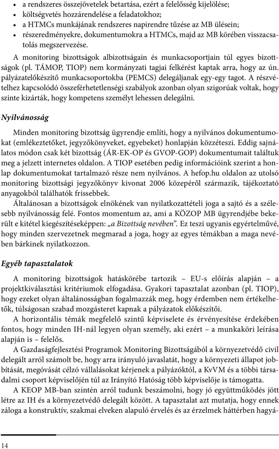 TÁMOP, TIOP) nem kormányzati tagjai felkérést kaptak arra, hogy az ún. pályázatelőkészítő munkacsoportokba (PEMCS) delegáljanak egy-egy tagot.