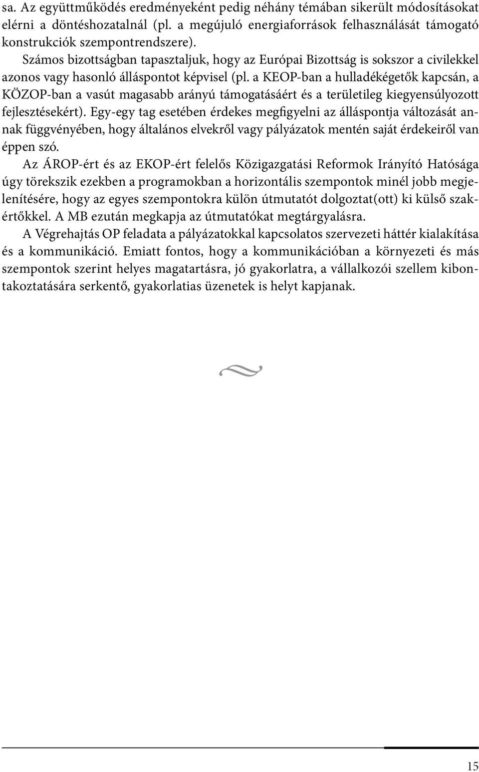 a KEOP-ban a hulladékégetők kapcsán, a KÖZOP-ban a vasút magasabb arányú támogatásáért és a területileg kiegyensúlyozott fejlesztésekért).