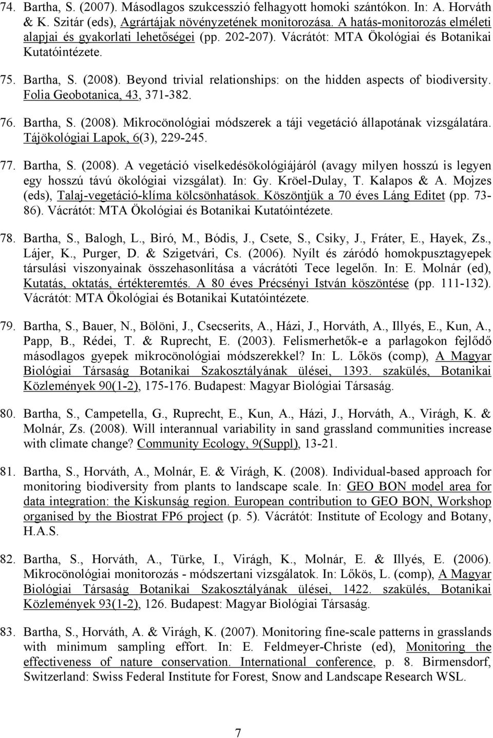 Beyond trivial relationships: on the hidden aspects of biodiversity. Folia Geobotanica, 43, 371-382. 76. Bartha, S. (2008). Mikrocönológiai módszerek a táji vegetáció állapotának vizsgálatára.