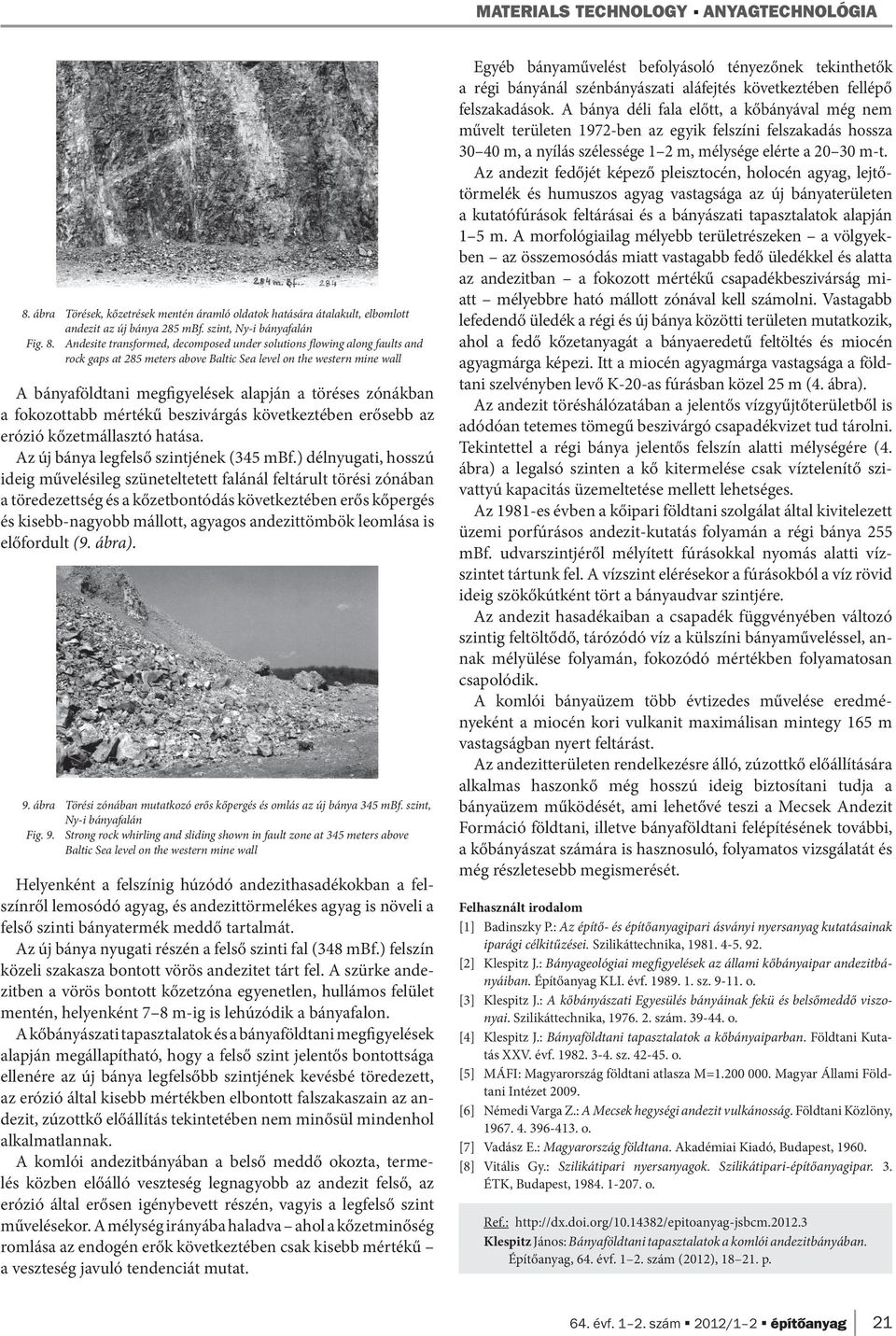 Andesite transformed, decomposed under solutions flowing along faults and rock gaps at 285 meters above Baltic Sea level on the western mine wall A bányaföldtani megfigyelések alapján a töréses
