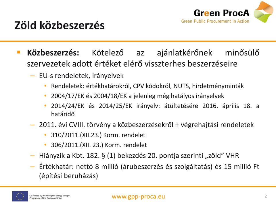 átültetésére 2016. április 18. a határidő 2011. évi CVIII. törvény a közbeszerzésekről + végrehajtási rendeletek 310/2011.(XII.23.) Korm. rendelet 306/2011.(XII. 23.