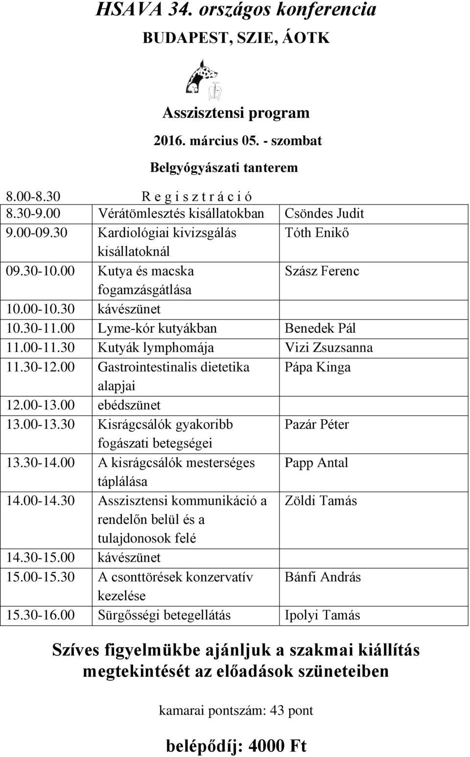 00 Lyme-kór kutyákban Benedek Pál 11.00-11.30 Kutyák lymphomája Vizi Zsuzsanna 11.30-12.00 Gastrointestinalis dietetika Pápa Kinga alapjai 12.00-13.