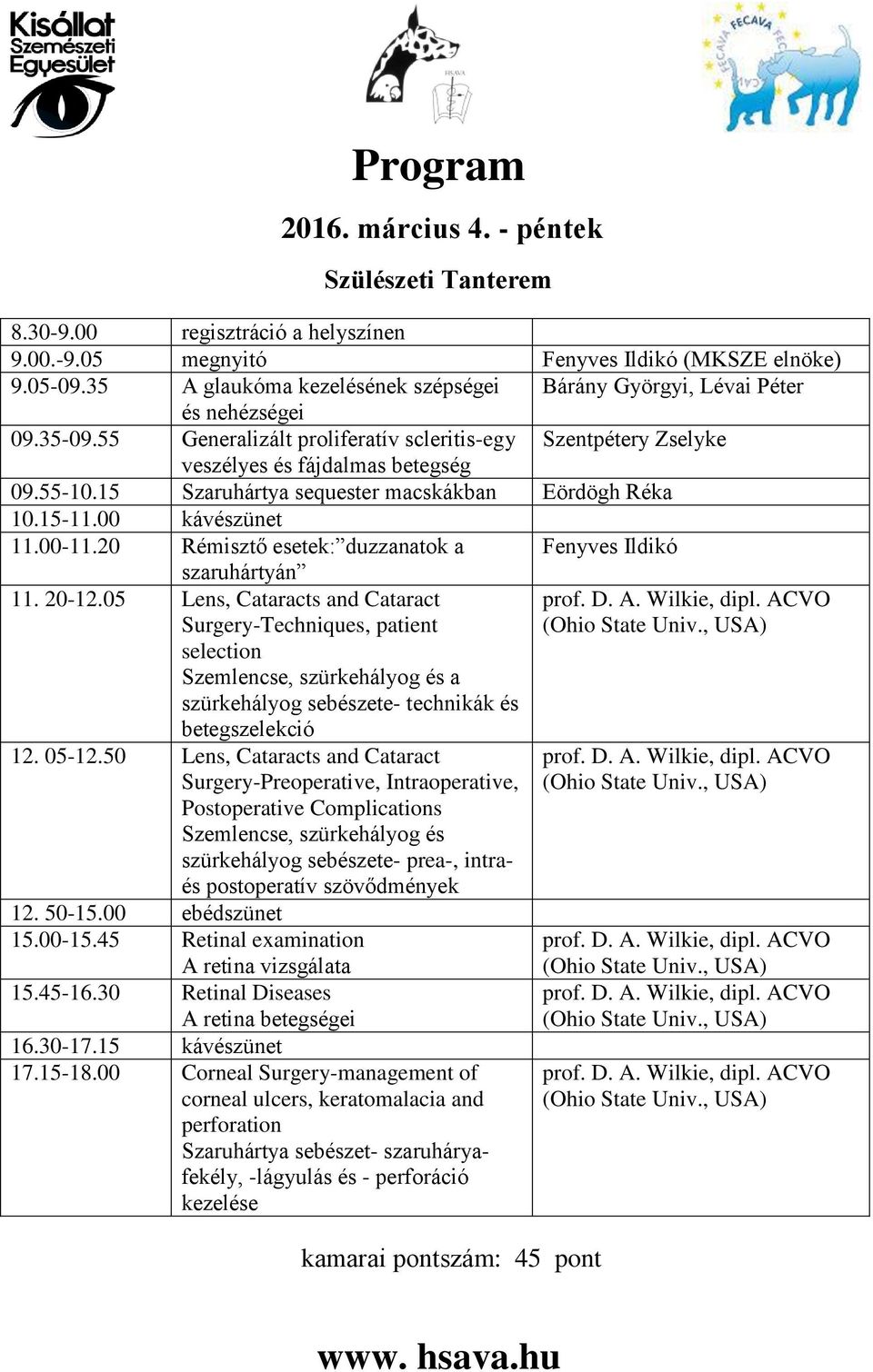 15 Szaruhártya sequester macskákban Eördögh Réka 10.15-11.00 kávészünet 11.00-11.20 Rémisztő esetek: duzzanatok a Fenyves Ildikó szaruhártyán 11. 20-12.