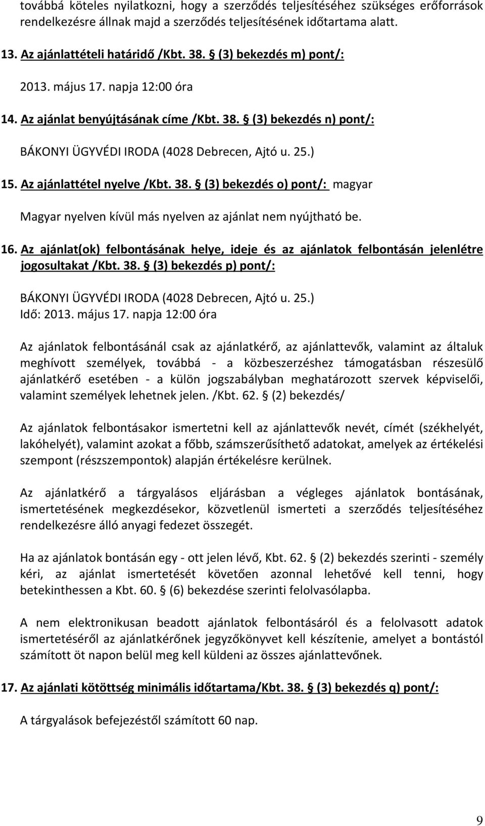 Az ajánlattétel nyelve /Kbt. 38. (3) bekezdés o) pont/: magyar Magyar nyelven kívül más nyelven az ajánlat nem nyújtható be. 16.