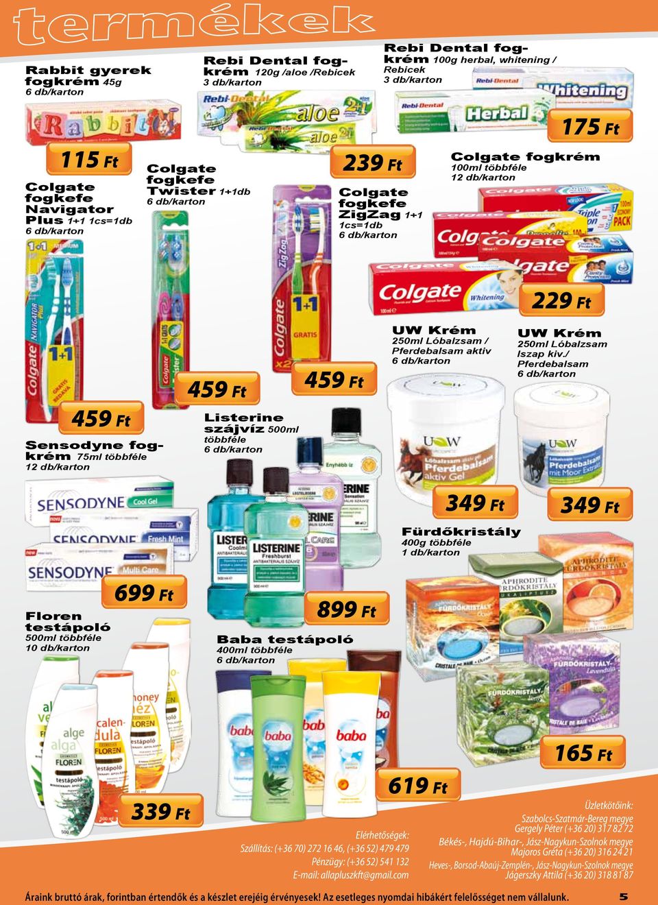 kiv./ Pferdebalsam 459 Ft Sensodyne fogkrém 75ml többféle Listerine szájvíz 500ml többféle 349 Ft Fürdőkristály 400g többféle 349 Ft Floren testápoló 500ml többféle 699 Ft 899 Ft Baba testápoló 400ml