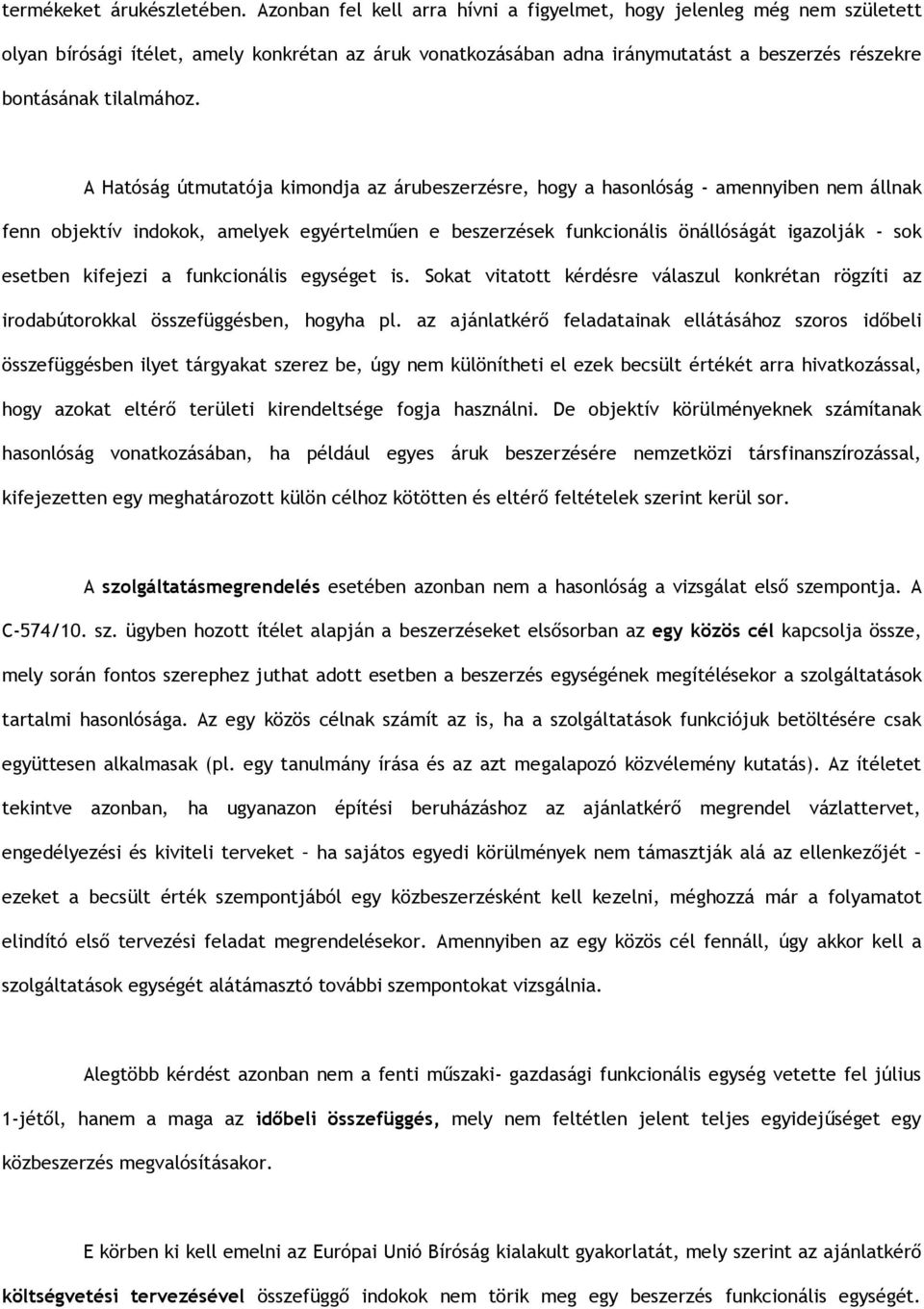 A Hatóság útmutatója kimondja az árubeszerzésre, hogy a hasonlóság - amennyiben nem állnak fenn objektív indokok, amelyek egyértelműen e beszerzések funkcionális önállóságát igazolják - sok esetben