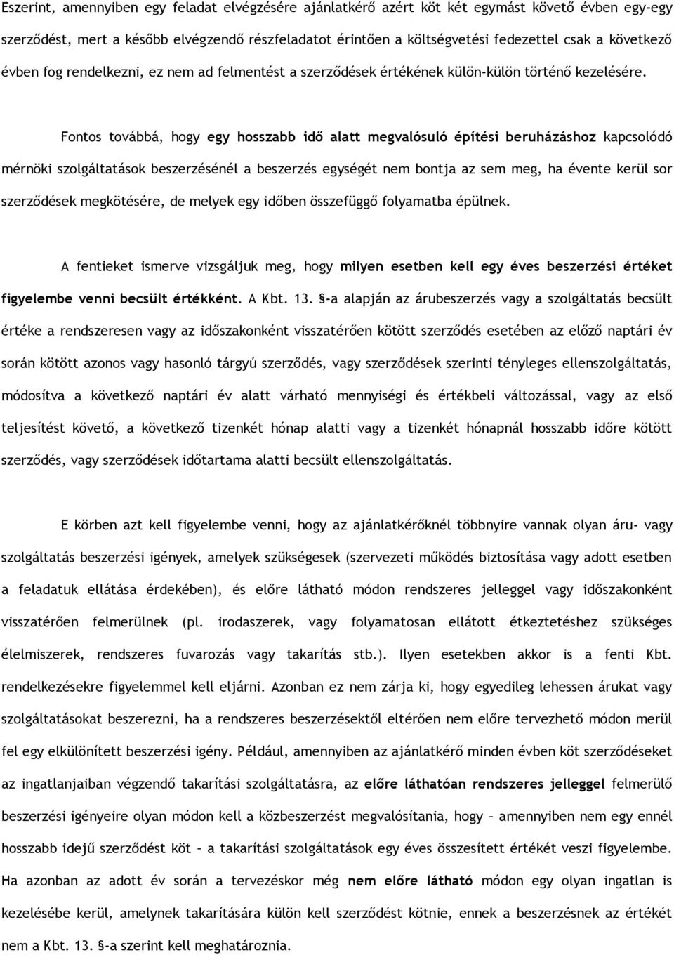 Fontos továbbá, hogy egy hosszabb idő alatt megvalósuló építési beruházáshoz kapcsolódó mérnöki szolgáltatások beszerzésénél a beszerzés egységét nem bontja az sem meg, ha évente kerül sor