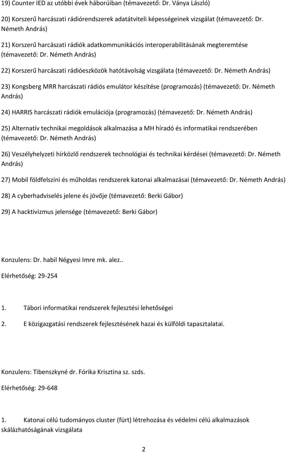 Németh András) 22) Korszerű harcászati rádióeszközök hatótávolság vizsgálata (témavezető: Dr. Németh András) 23) Kongsberg MRR harcászati rádiós emulátor készítése (programozás) (témavezető: Dr.