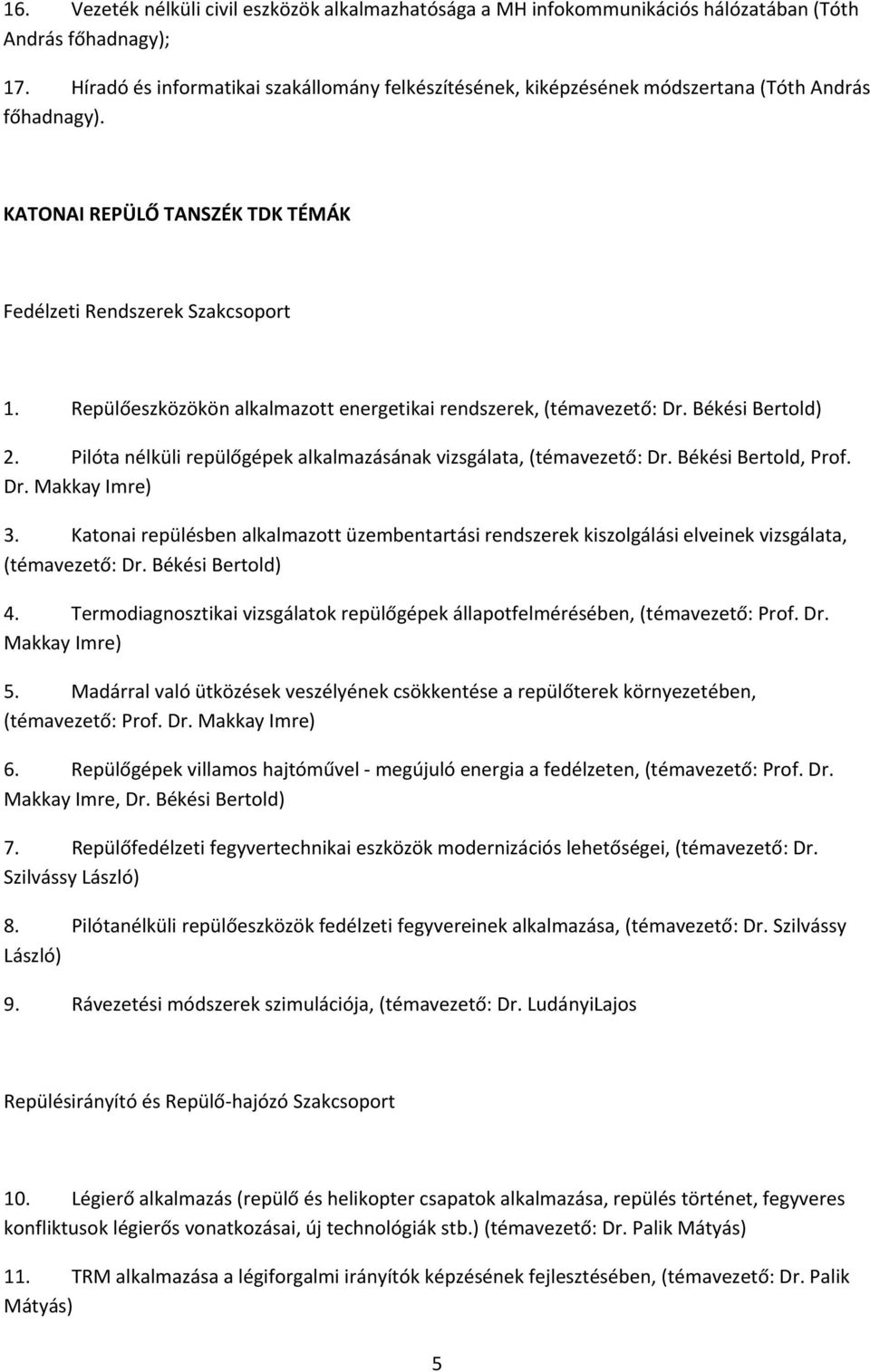 Repülőeszközökön alkalmazott energetikai rendszerek, (témavezető: Dr. Békési Bertold) 2. Pilóta nélküli repülőgépek alkalmazásának vizsgálata, (témavezető: Dr. Békési Bertold, Prof. Dr. Makkay Imre) 3.