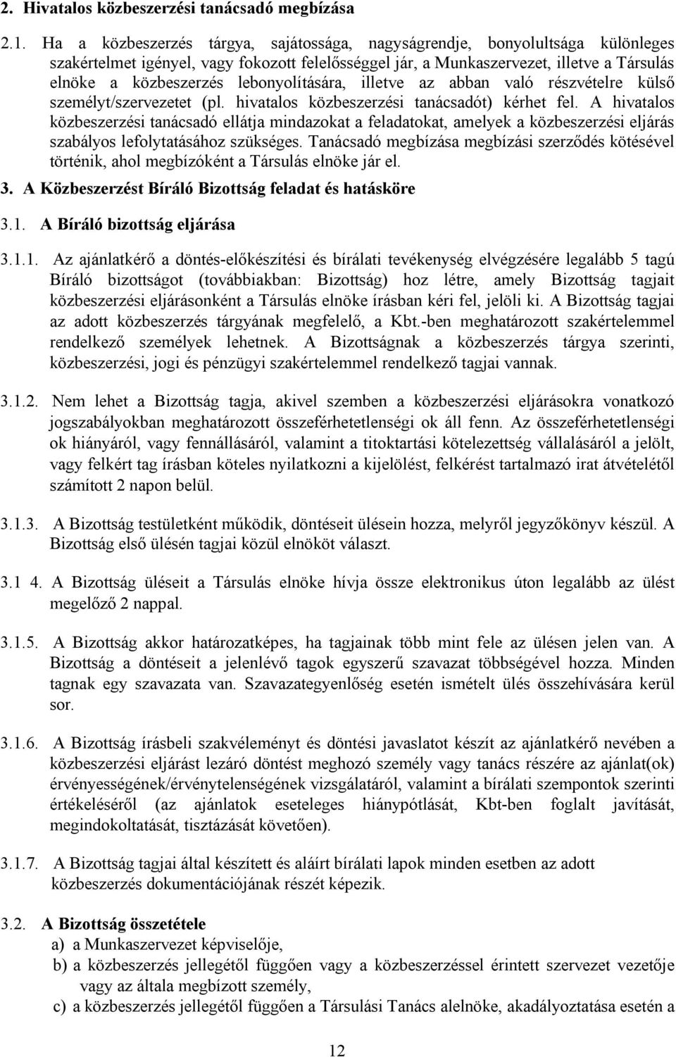 lebonyolítására, illetve az abban való részvételre külső személyt/szervezetet (pl. hivatalos közbeszerzési tanácsadót) kérhet fel.