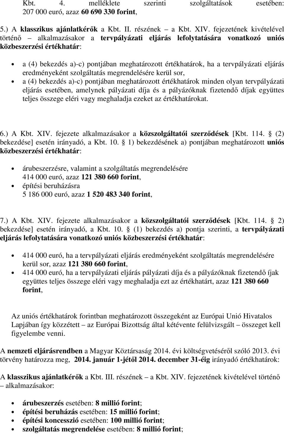 tervpályázati eljárás eredményeként szolgáltatás megrendelésére kerül sor, a (4) bekezdés a)-c) pontjában meghatározott értékhatárok minden olyan tervpályázati eljárás esetében, amelynek pályázati