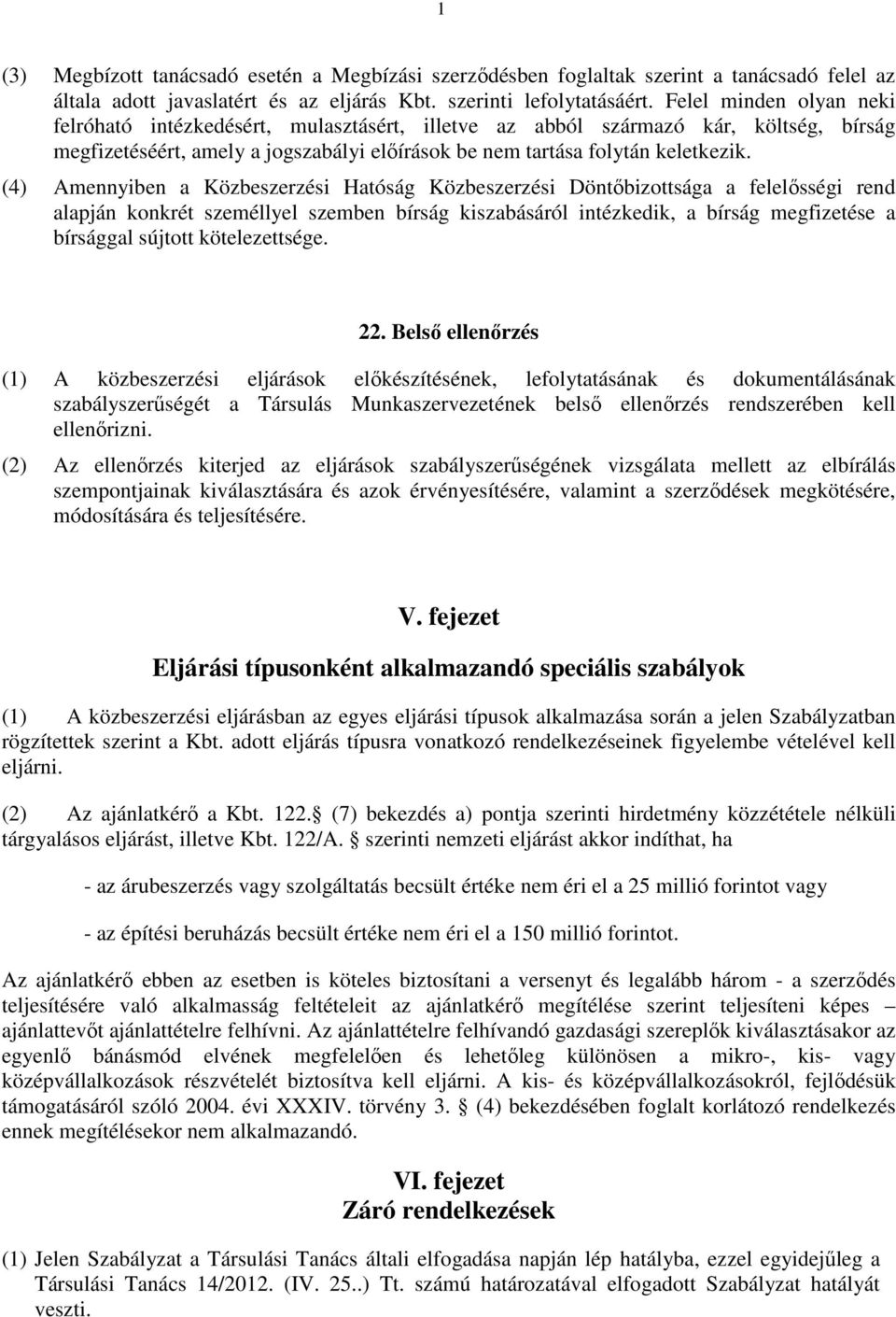 (4) Amennyiben a Közbeszerzési Hatóság Közbeszerzési Döntıbizottsága a felelısségi rend alapján konkrét személlyel szemben bírság kiszabásáról intézkedik, a bírság megfizetése a bírsággal sújtott