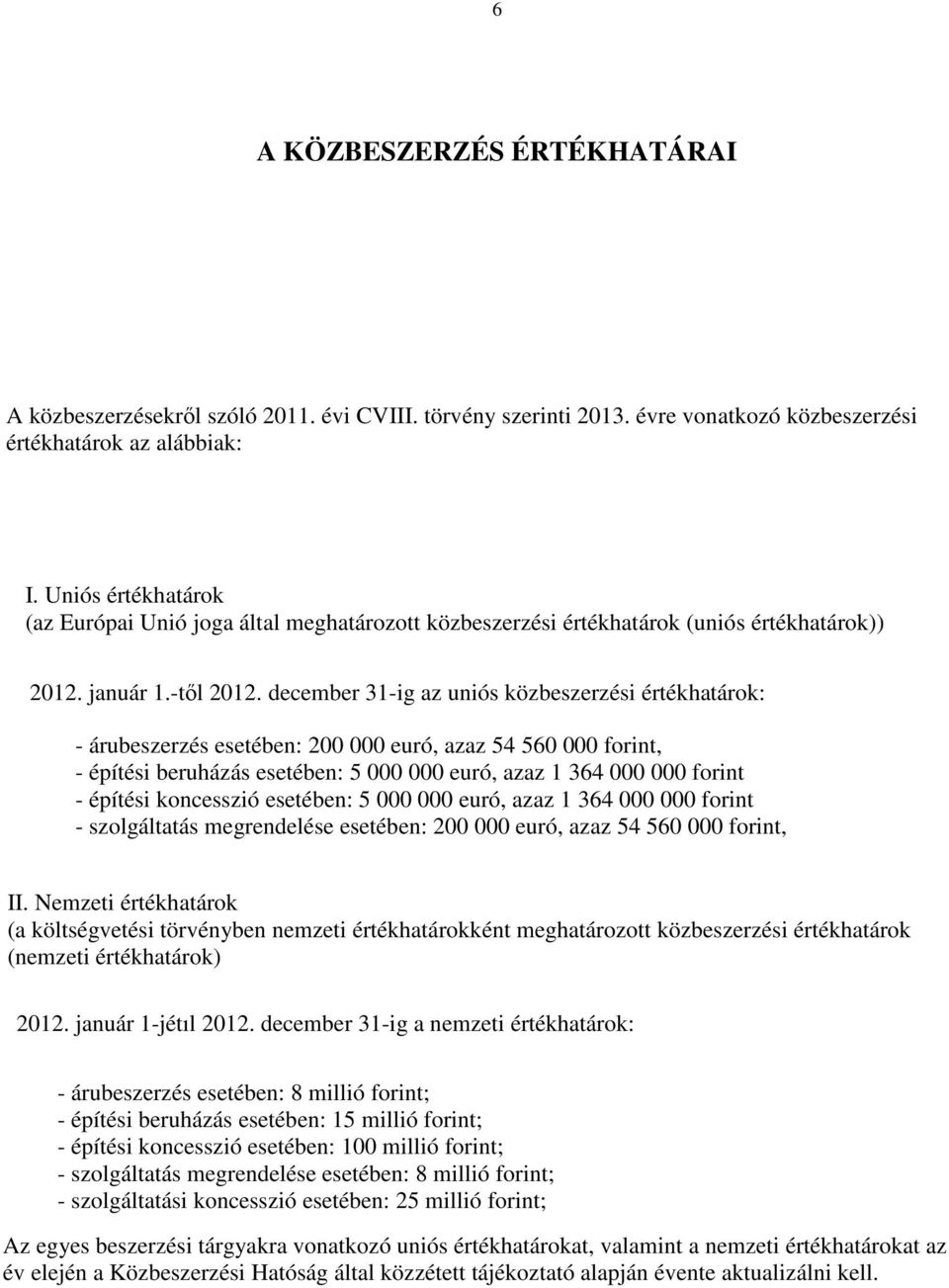 december 31-ig az uniós közbeszerzési értékhatárok: - árubeszerzés esetében: 200 000 euró, azaz 54 560 000 forint, - építési beruházás esetében: 5 000 000 euró, azaz 1 364 000 000 forint - építési