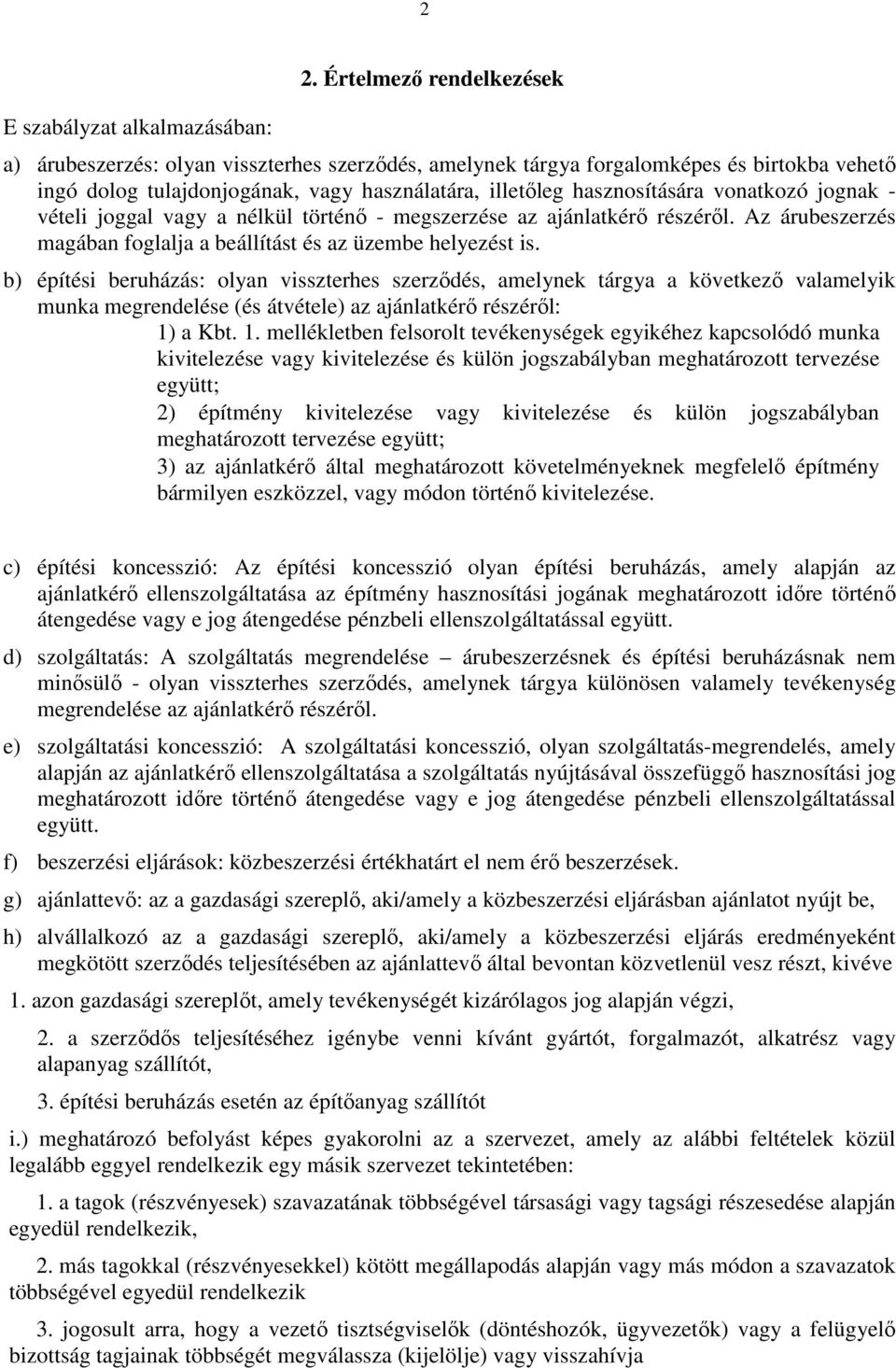 vonatkozó jognak - vételi joggal vagy a nélkül történı - megszerzése az ajánlatkérı részérıl. Az árubeszerzés magában foglalja a beállítást és az üzembe helyezést is.