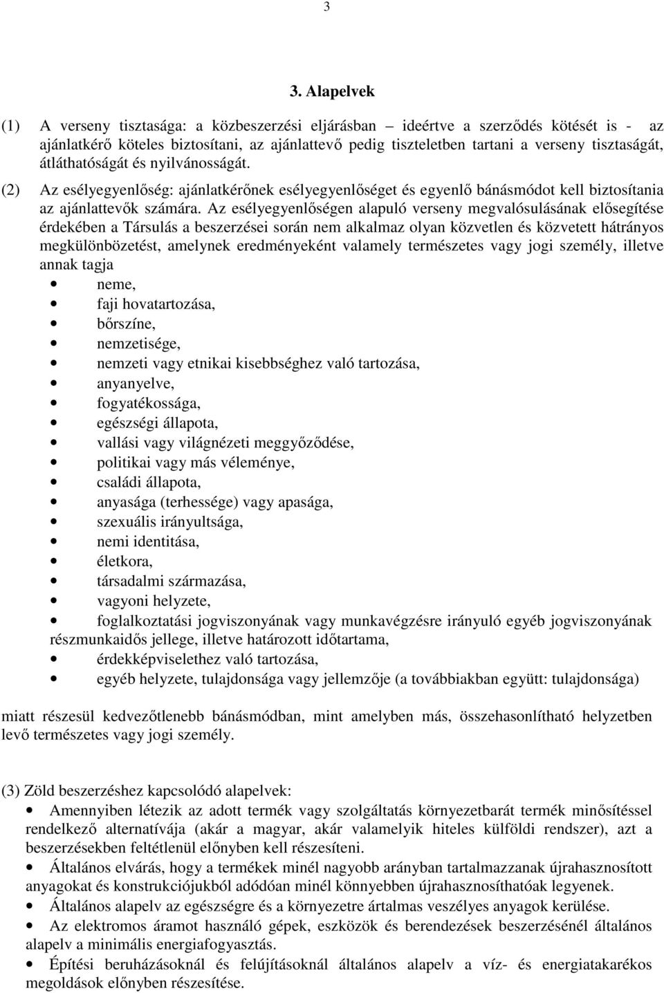 Az esélyegyenlıségen alapuló verseny megvalósulásának elısegítése érdekében a Társulás a beszerzései során nem alkalmaz olyan közvetlen és közvetett hátrányos megkülönbözetést, amelynek eredményeként