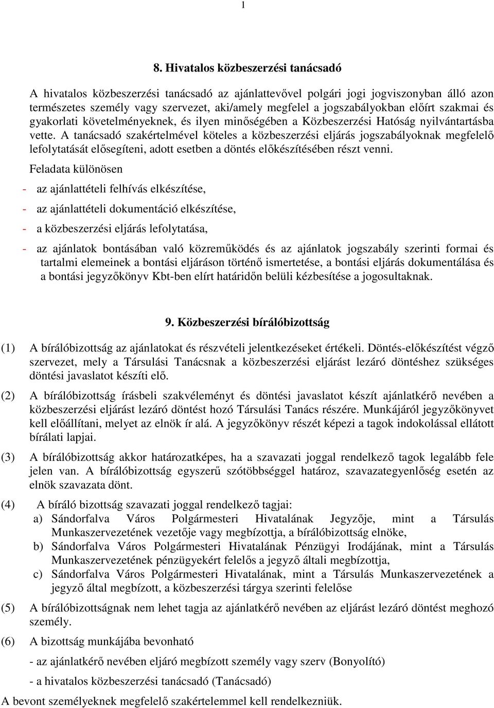 A tanácsadó szakértelmével köteles a közbeszerzési eljárás jogszabályoknak megfelelı lefolytatását elısegíteni, adott esetben a döntés elıkészítésében részt venni.