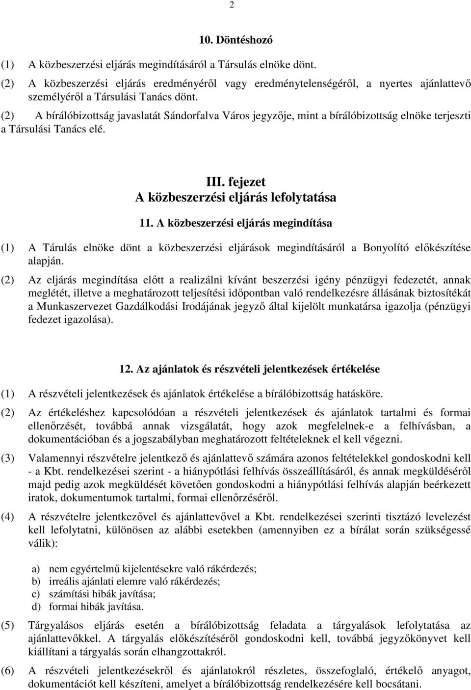 (2) A bírálóbizottság javaslatát Sándorfalva Város jegyzıje, mint a bírálóbizottság elnöke terjeszti a Társulási Tanács elé. III. fejezet A közbeszerzési eljárás lefolytatása 11.