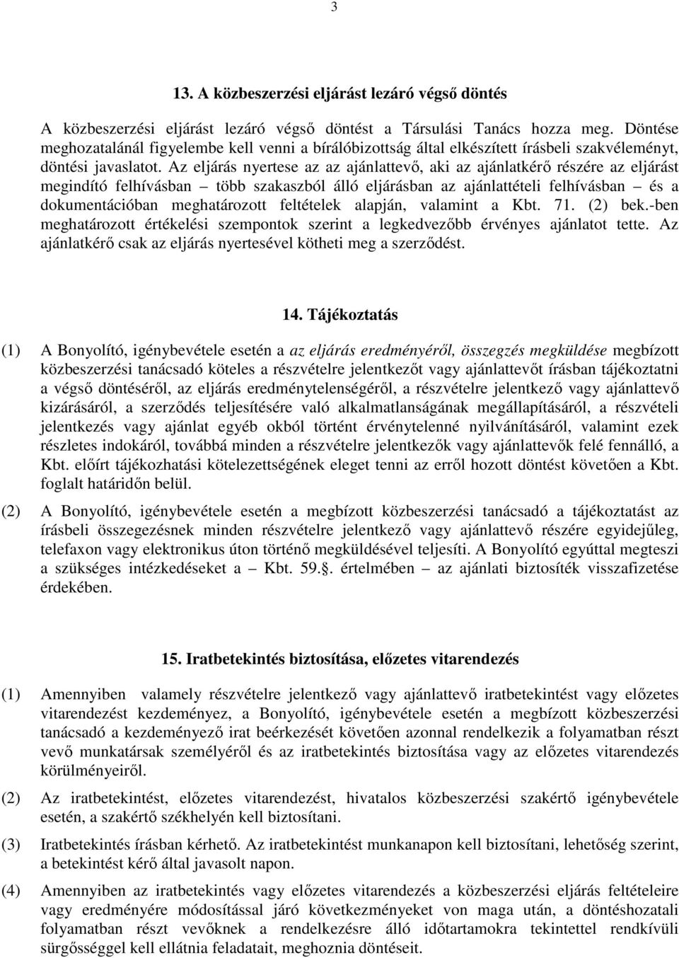 Az eljárás nyertese az az ajánlattevı, aki az ajánlatkérı részére az eljárást megindító felhívásban több szakaszból álló eljárásban az ajánlattételi felhívásban és a dokumentációban meghatározott