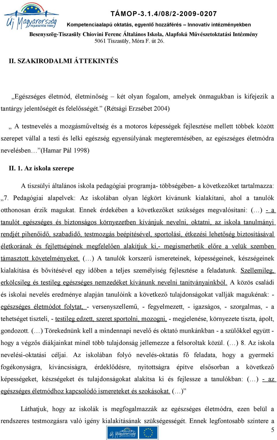 egészséges életmódra nevelésben (Hamar Pál 1998) II. 1. Az iskola szerepe A tiszsülyi általános iskola pedagógiai programja- többségében- a következőket tartalmazza: 7.