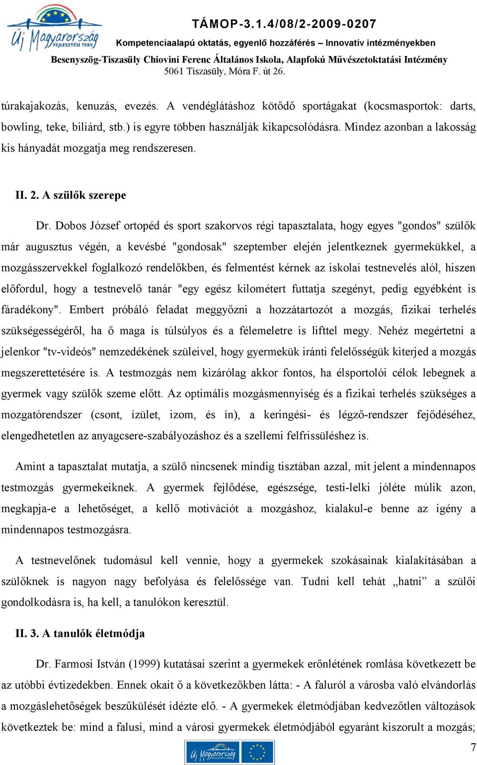 Dobos József ortopéd és sport szakorvos régi tapasztalata, hogy egyes "gondos" szülők már augusztus végén, a kevésbé "gondosak" szeptember elején jelentkeznek gyermekükkel, a mozgásszervekkel