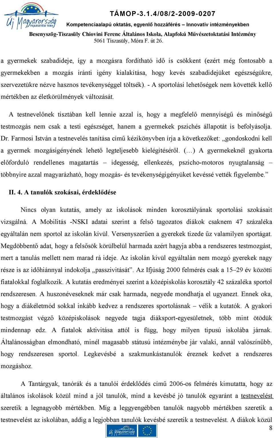 A testnevelőnek tisztában kell lennie azzal is, hogy a megfelelő mennyiségű és minőségű testmozgás nem csak a testi egészséget, hanem a gyermekek pszichés állapotát is befolyásolja. Dr.