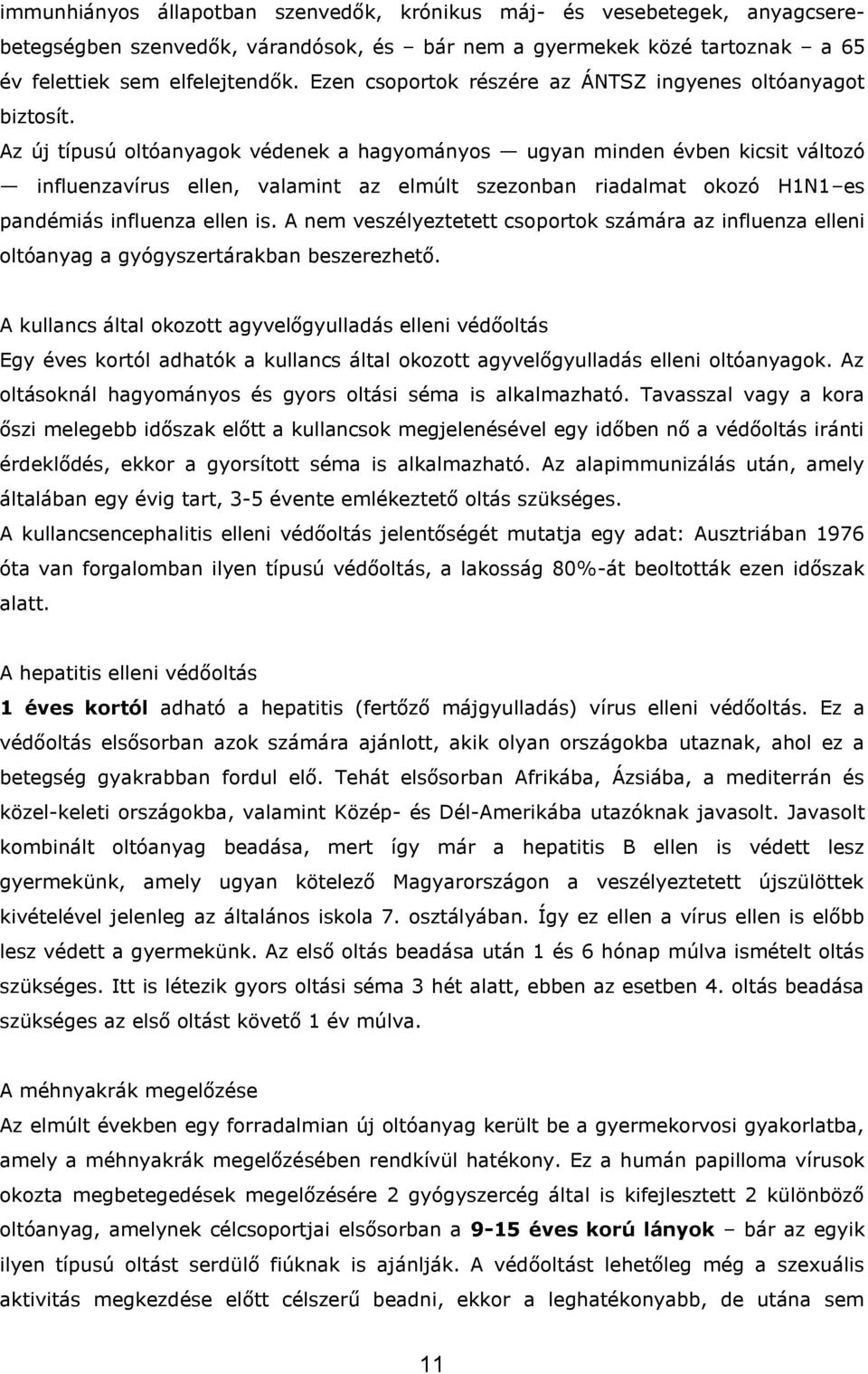 Az új típusú oltóanyagok védenek a hagyományos ugyan minden évben kicsit változó influenzavírus ellen, valamint az elmúlt szezonban riadalmat okozó H1N1 es pandémiás influenza ellen is.