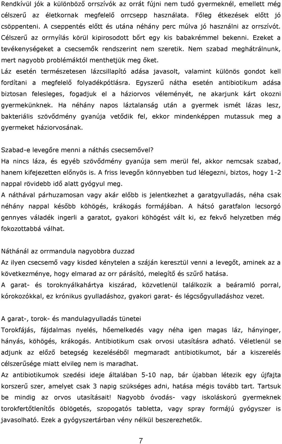 Ezeket a tevékenységeket a csecsemők rendszerint nem szeretik. Nem szabad meghátrálnunk, mert nagyobb problémáktól menthetjük meg őket.